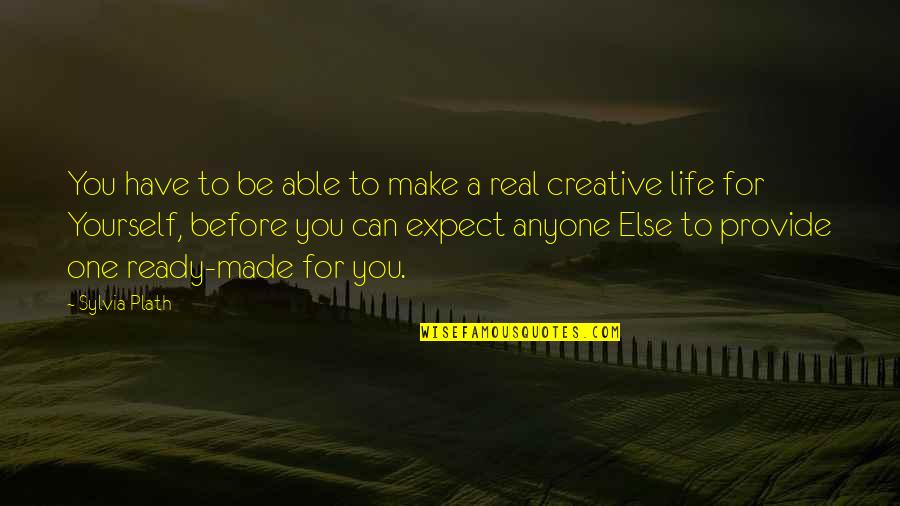 Made For You Quotes By Sylvia Plath: You have to be able to make a Made For You Quotes By Sylvia Plath: You have to be able to make a