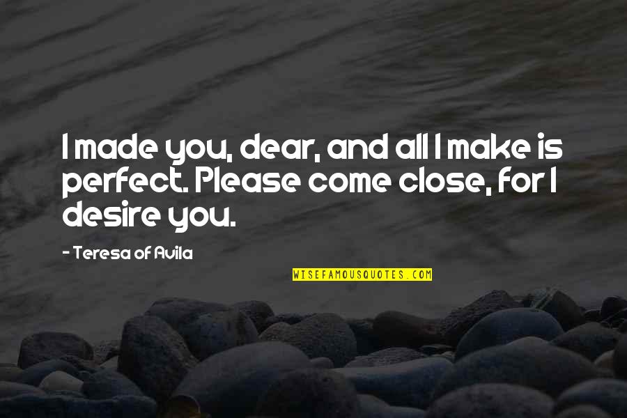 Made For You Quotes By Teresa Of Avila: I made you, dear, and all I make