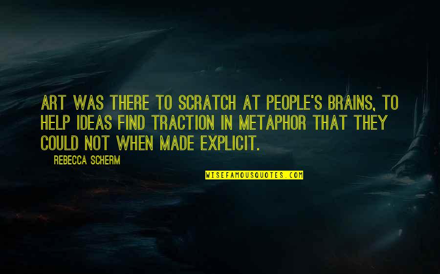 Made From Scratch Quotes By Rebecca Scherm: Art was there to scratch at people's brains,