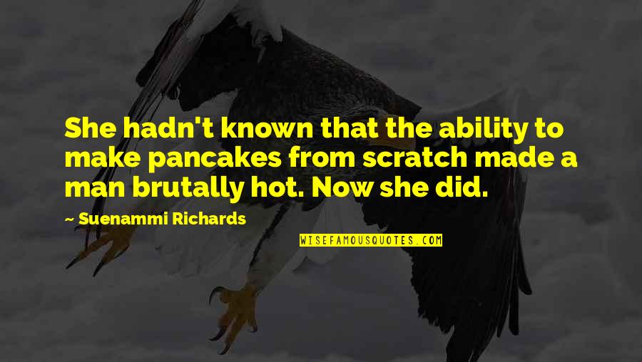 Made From Scratch Quotes By Suenammi Richards: She hadn't known that the ability to make