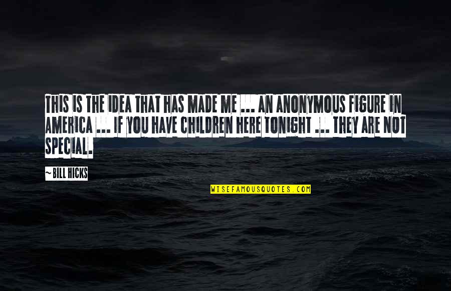 Made In America Quotes By Bill Hicks: This is the idea that has made me