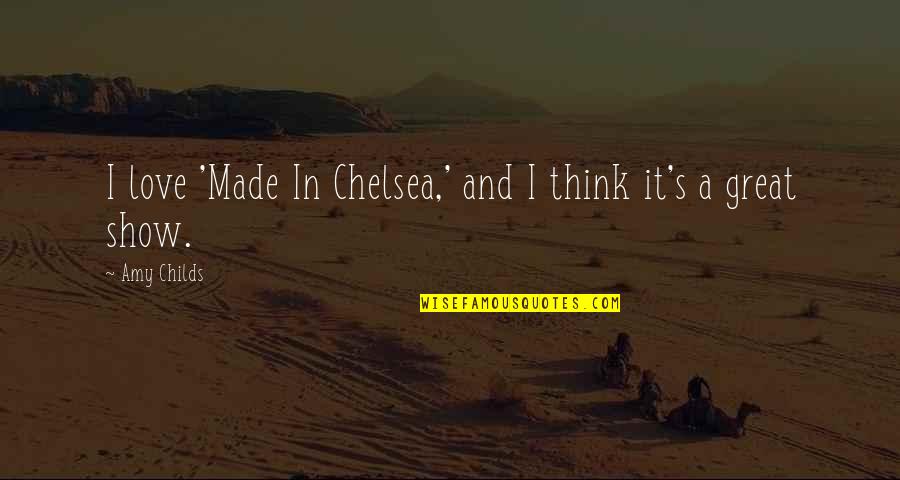 Made In Chelsea Love Quotes By Amy Childs: I love 'Made In Chelsea,' and I think