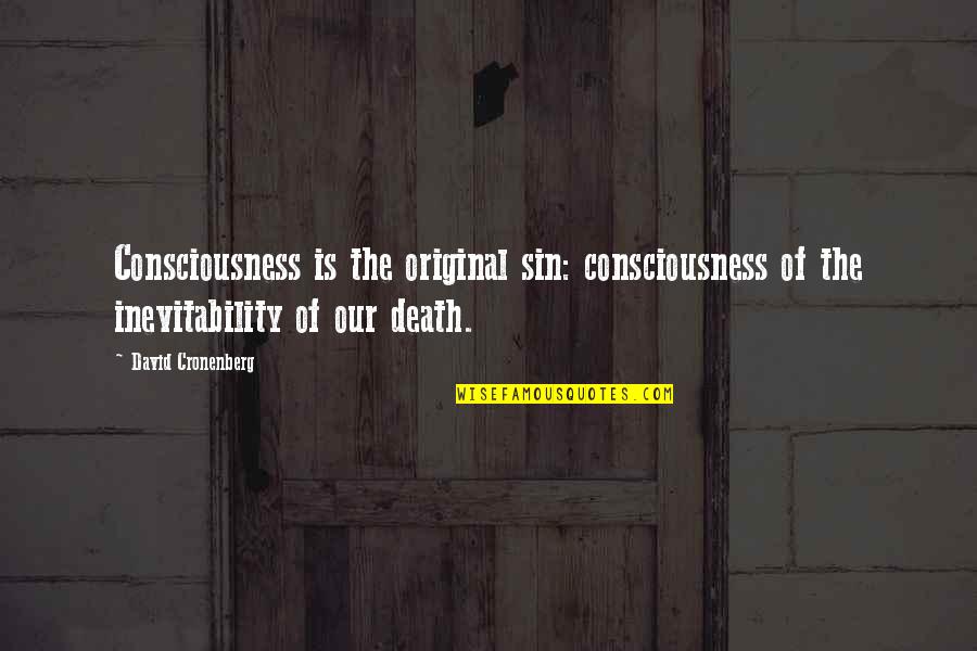 Made In China Quotes By David Cronenberg: Consciousness is the original sin: consciousness of the Made In China Quotes By David Cronenberg: Consciousness is the original sin: consciousness of the