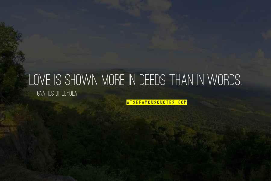 Made In China Quotes By Ignatius Of Loyola: Love is shown more in deeds than in Made In China Quotes By Ignatius Of Loyola: Love is shown more in deeds than in