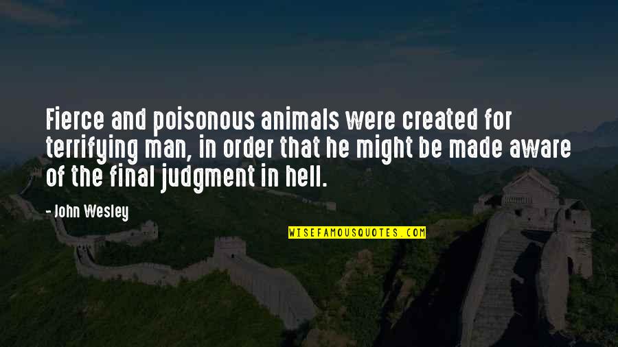 Made In Hell Quotes By John Wesley: Fierce and poisonous animals were created for terrifying