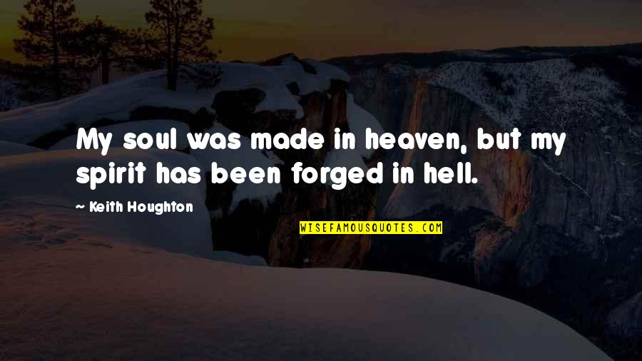 Made In Hell Quotes By Keith Houghton: My soul was made in heaven, but my
