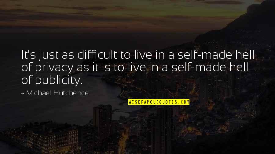 Made In Hell Quotes By Michael Hutchence: It's just as difficult to live in a
