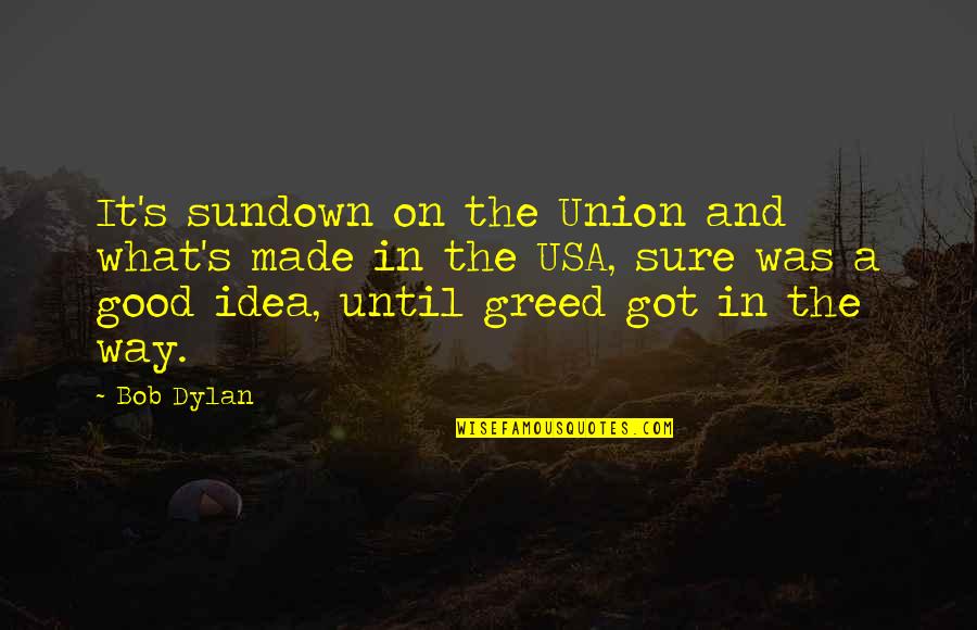 Made In Usa Quotes By Bob Dylan: It's sundown on the Union and what's made Made In Usa Quotes By Bob Dylan: It's sundown on the Union and what's made