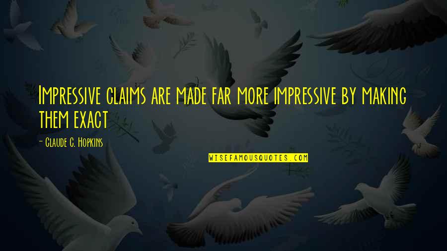 Made It Far Quotes By Claude C. Hopkins: Impressive claims are made far more impressive by
