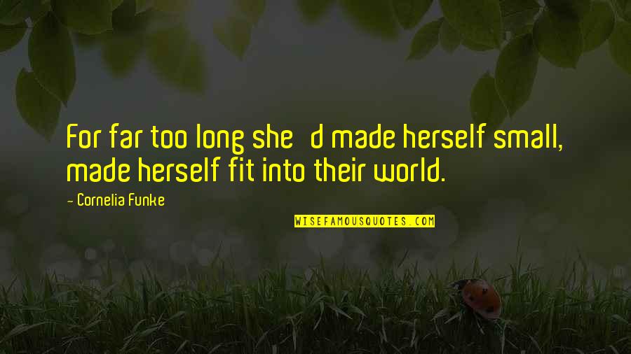 Made It Far Quotes By Cornelia Funke: For far too long she'd made herself small,