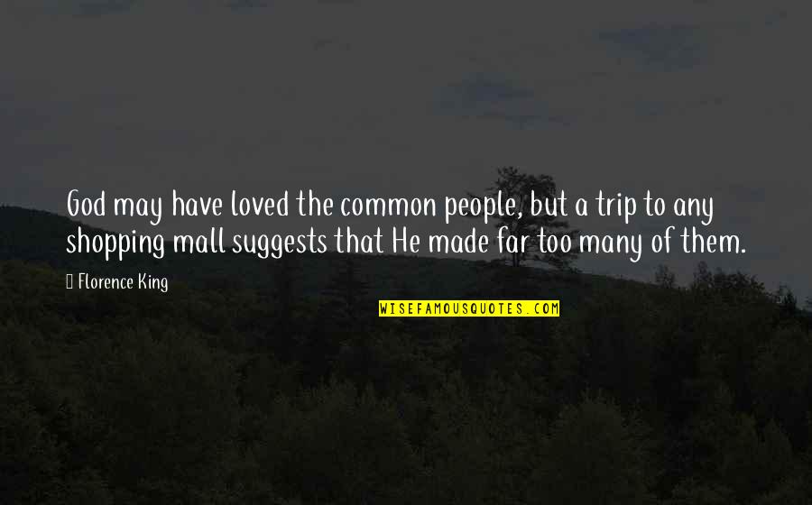 Made It Far Quotes By Florence King: God may have loved the common people, but