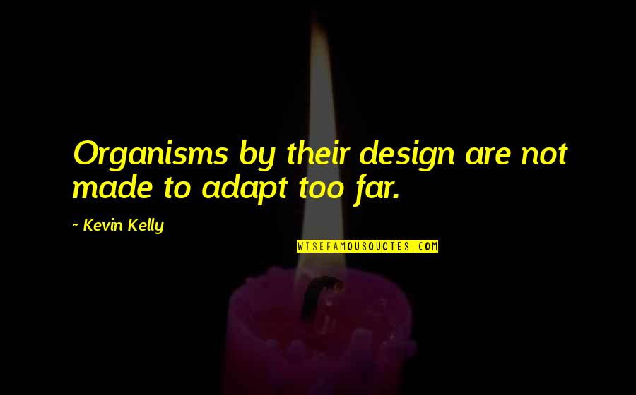 Made It Far Quotes By Kevin Kelly: Organisms by their design are not made to