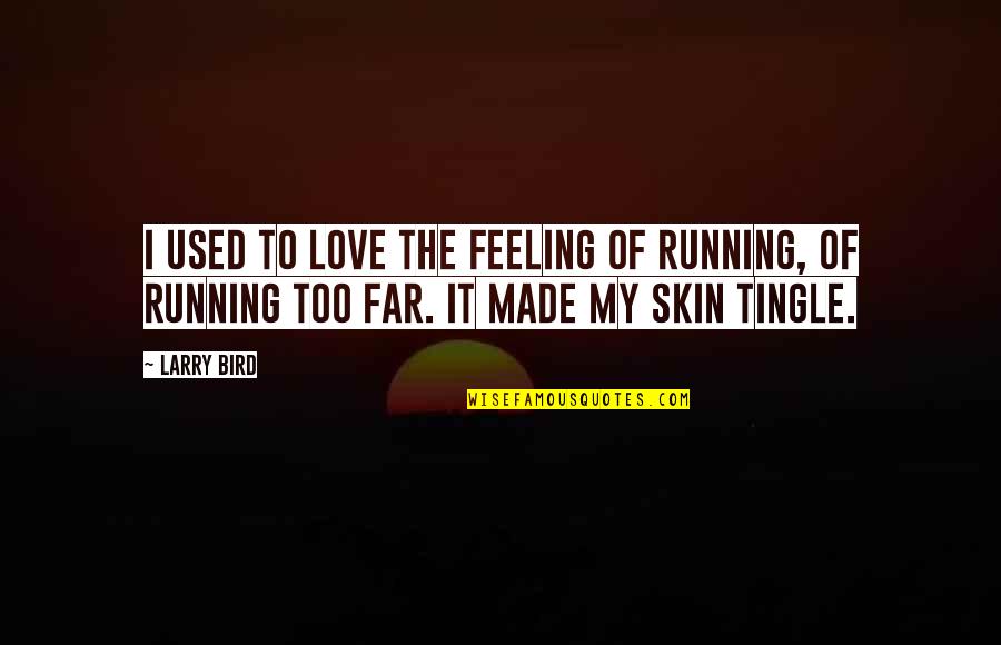 Made It Far Quotes By Larry Bird: I used to love the feeling of running,
