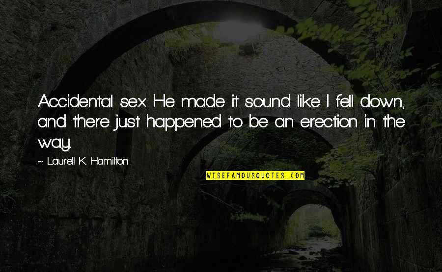 Made It Quotes By Laurell K. Hamilton: Accidental sex. He made it sound like I Made It Quotes By Laurell K. Hamilton: Accidental sex. He made it sound like I