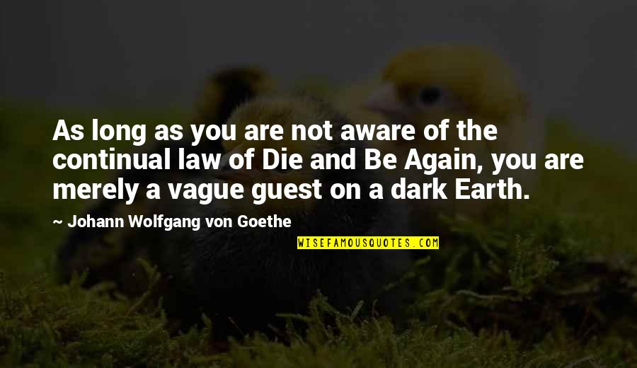 Made It Through Another Day Quotes By Johann Wolfgang Von Goethe: As long as you are not aware of