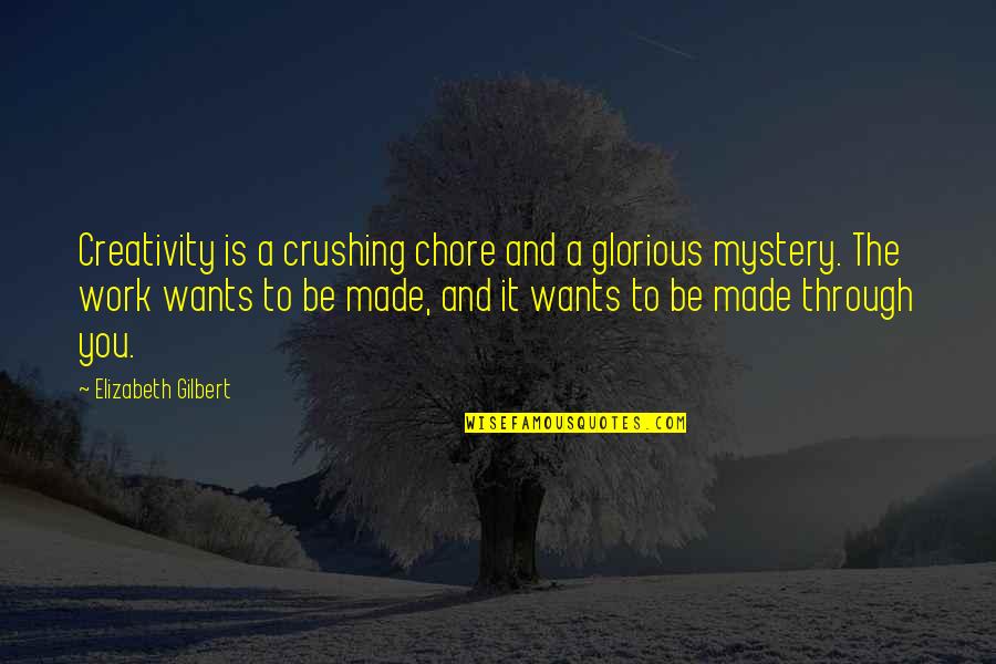 Made It Through Quotes By Elizabeth Gilbert: Creativity is a crushing chore and a glorious