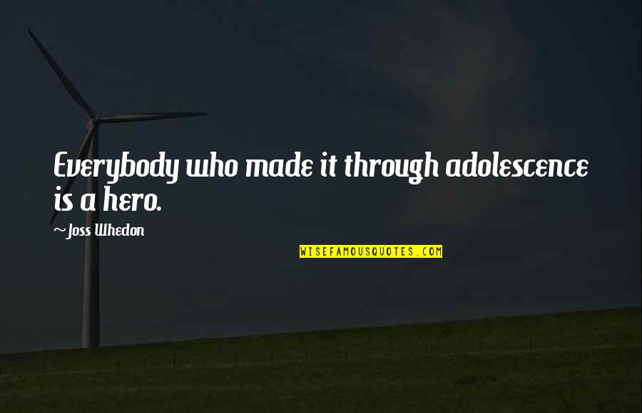 Made It Through Quotes By Joss Whedon: Everybody who made it through adolescence is a