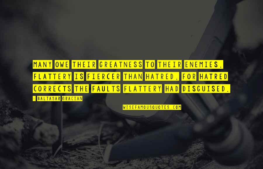 Made It Through The Day Quotes By Baltasar Gracian: Many owe their greatness to their enemies. Flattery