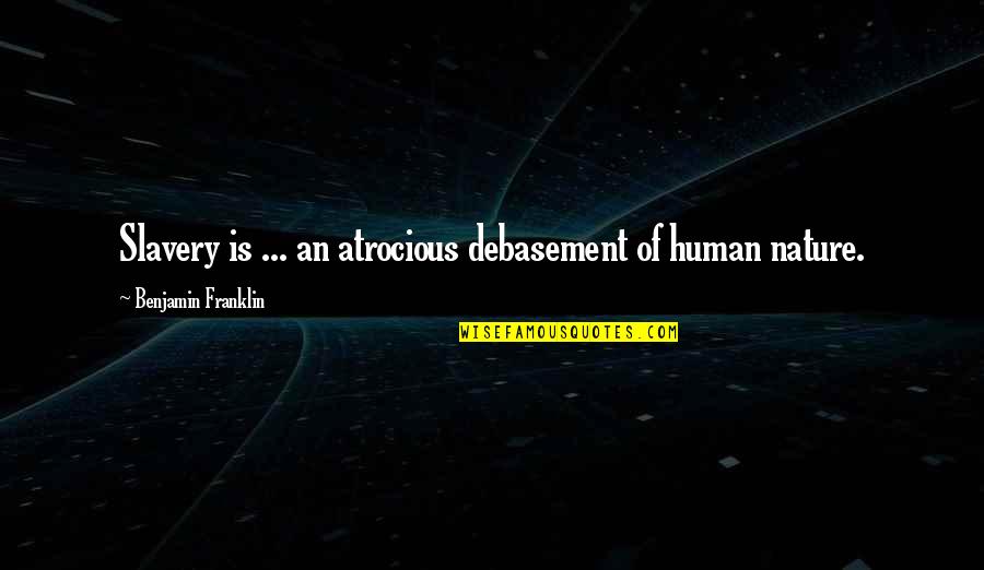 Made It Through The Day Quotes By Benjamin Franklin: Slavery is ... an atrocious debasement of human