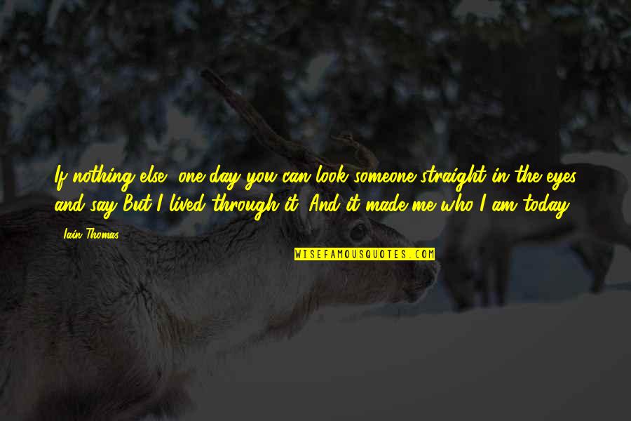 Made It Through The Day Quotes By Iain Thomas: If nothing else, one day you can look