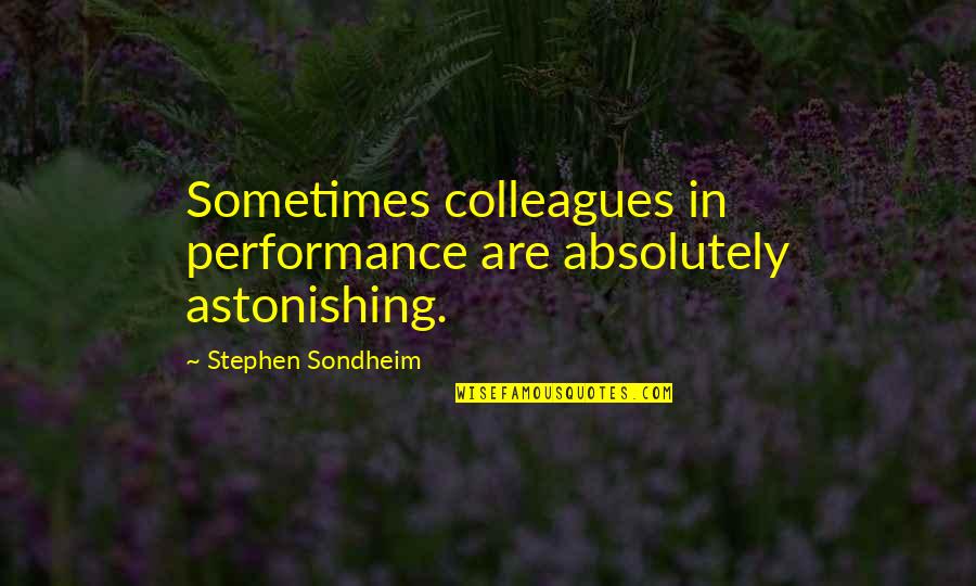 Made It Through The Struggle Quotes By Stephen Sondheim: Sometimes colleagues in performance are absolutely astonishing.