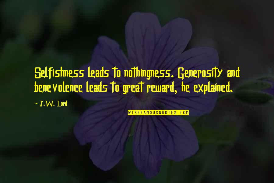 Made It To Friday Quotes By J.W. Lord: Selfishness leads to nothingness. Generosity and benevolence leads