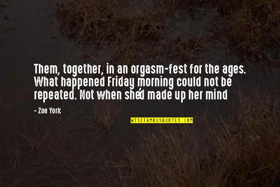Made It To Friday Quotes By Zoe York: Them, together, in an orgasm-fest for the ages.