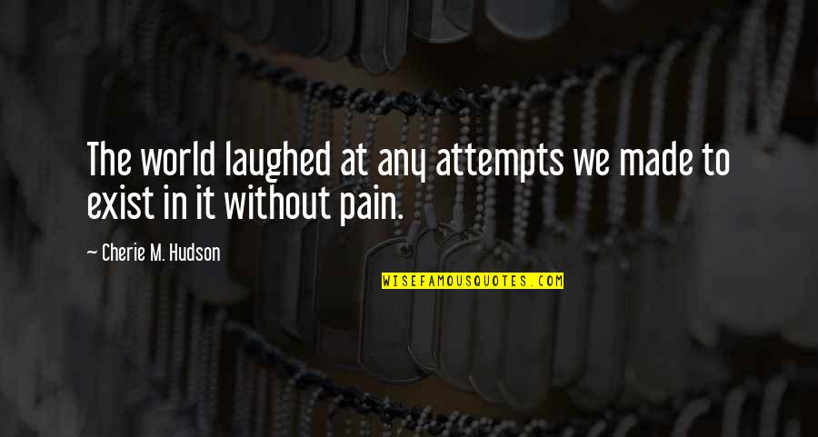 Made It To Quotes By Cherie M. Hudson: The world laughed at any attempts we made Made It To Quotes By Cherie M. Hudson: The world laughed at any attempts we made