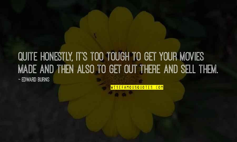 Made It To Quotes By Edward Burns: Quite honestly, it's too tough to get your Made It To Quotes By Edward Burns: Quite honestly, it's too tough to get your