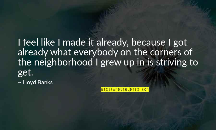 Made It To Quotes By Lloyd Banks: I feel like I made it already, because Made It To Quotes By Lloyd Banks: I feel like I made it already, because