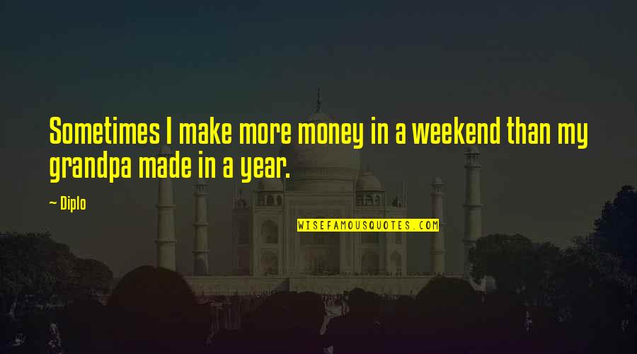 Made It To The Weekend Quotes By Diplo: Sometimes I make more money in a weekend