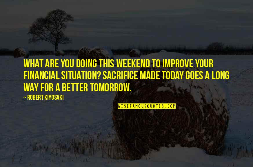 Made It To The Weekend Quotes By Robert Kiyosaki: What are you doing this weekend to improve