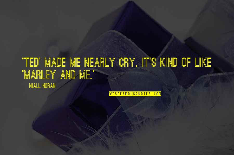 Made Me Cry Quotes By Niall Horan: 'Ted' made me nearly cry. It's kind of