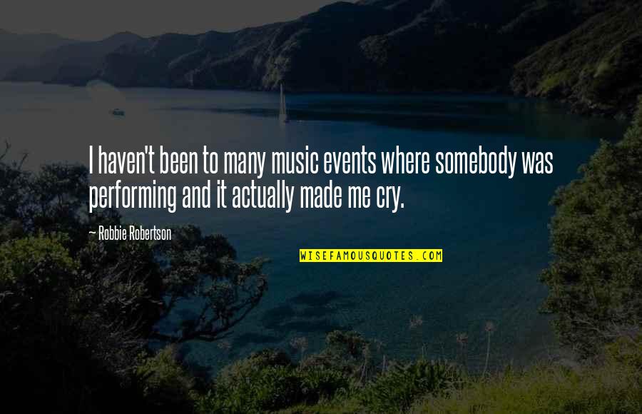 Made Me Cry Quotes By Robbie Robertson: I haven't been to many music events where