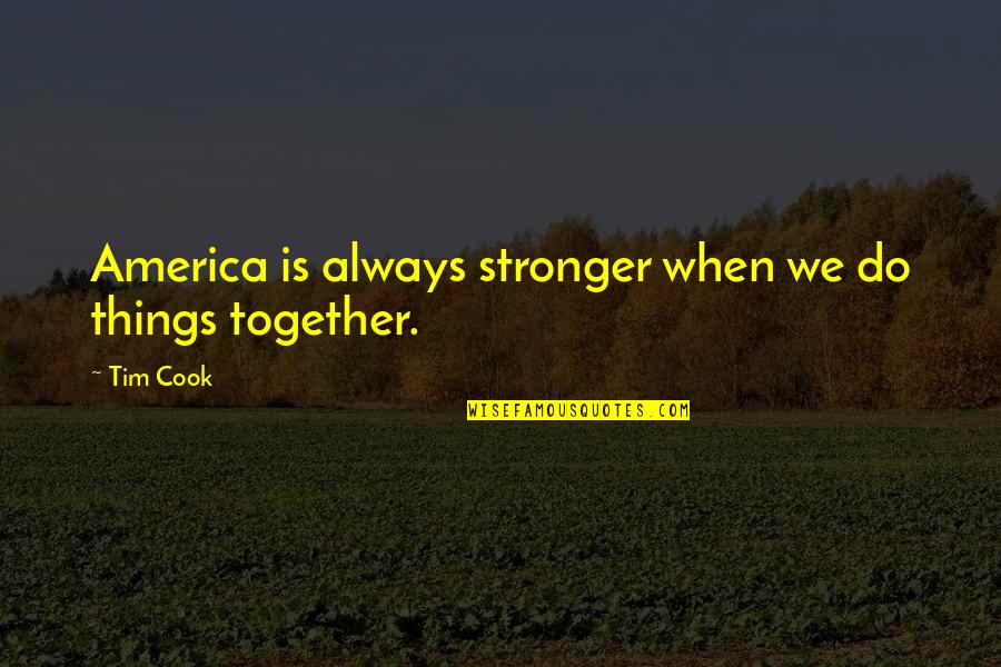 Made Me Feel Special Quotes By Tim Cook: America is always stronger when we do things