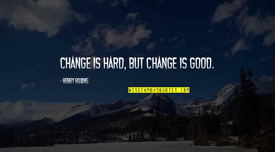 Made Me Realise Quotes By Henry Rollins: Change is hard, but change is good. Made Me Realise Quotes By Henry Rollins: Change is hard, but change is good.
