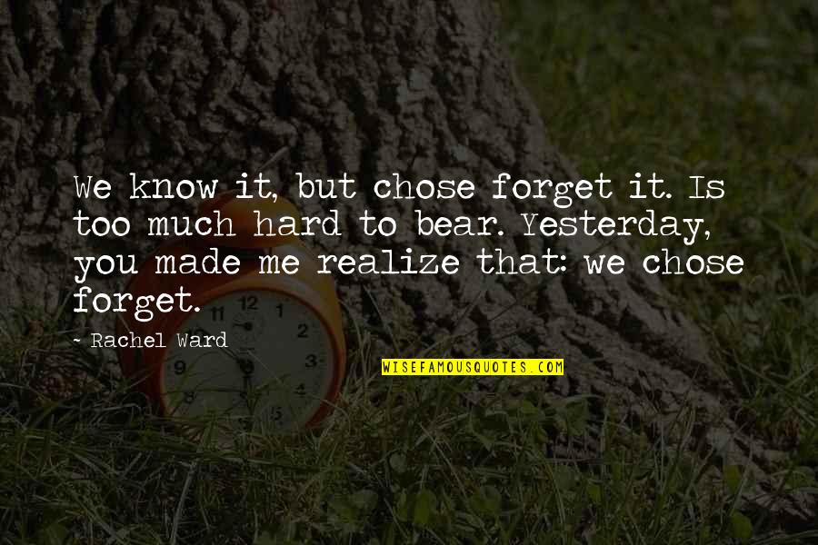Made Me Realize Quotes By Rachel Ward: We know it, but chose forget it. Is