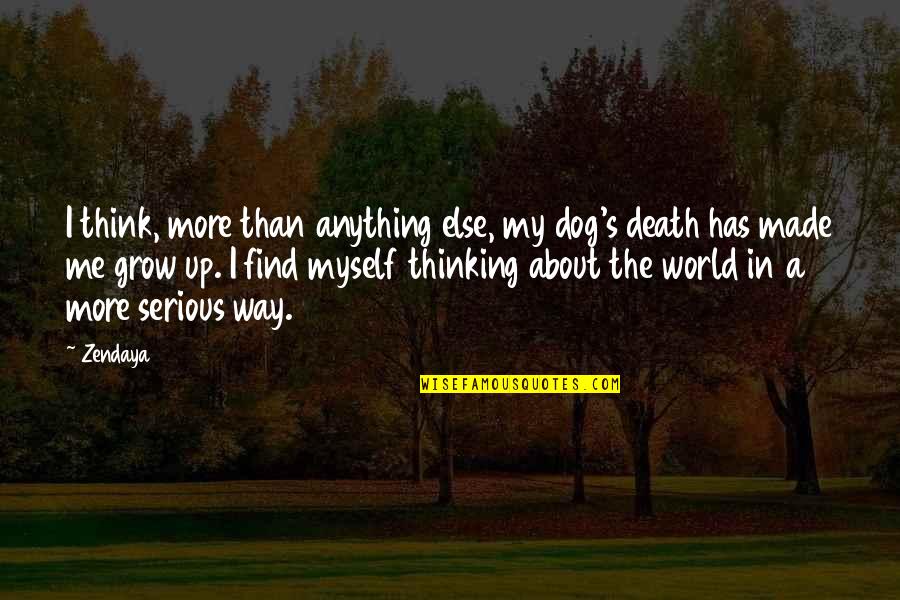 Made Me Think Of You Quotes By Zendaya: I think, more than anything else, my dog's