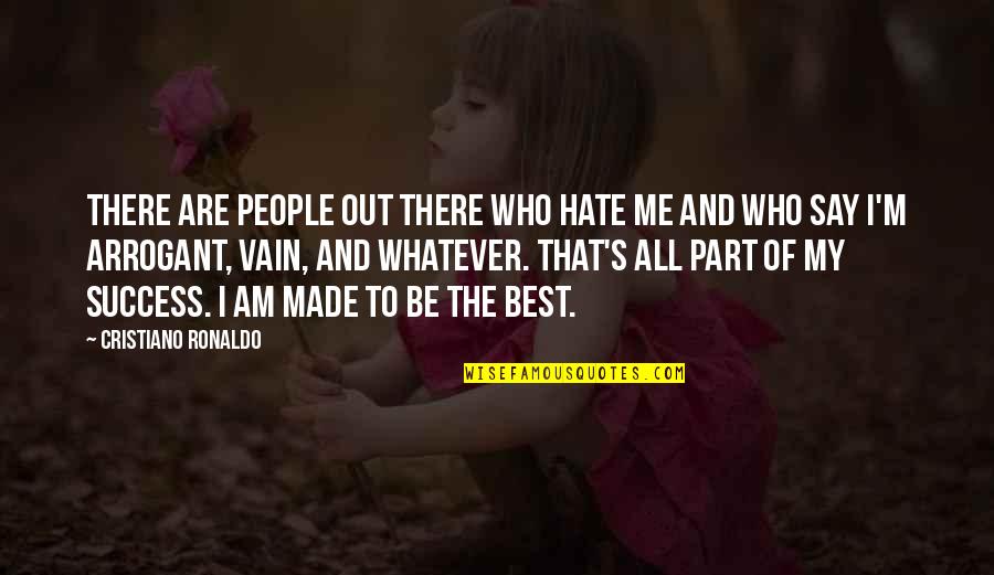 Made Me Who I Am Quotes By Cristiano Ronaldo: There are people out there who hate me