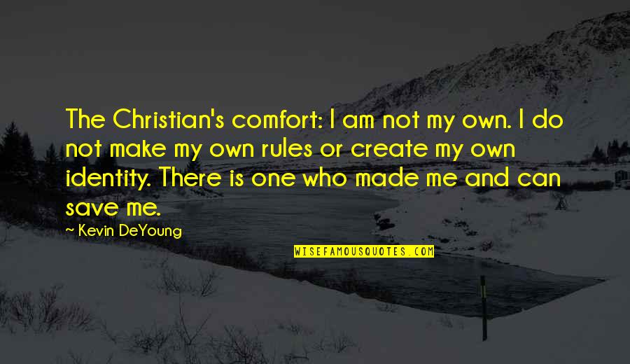 Made Me Who I Am Quotes By Kevin DeYoung: The Christian's comfort: I am not my own.