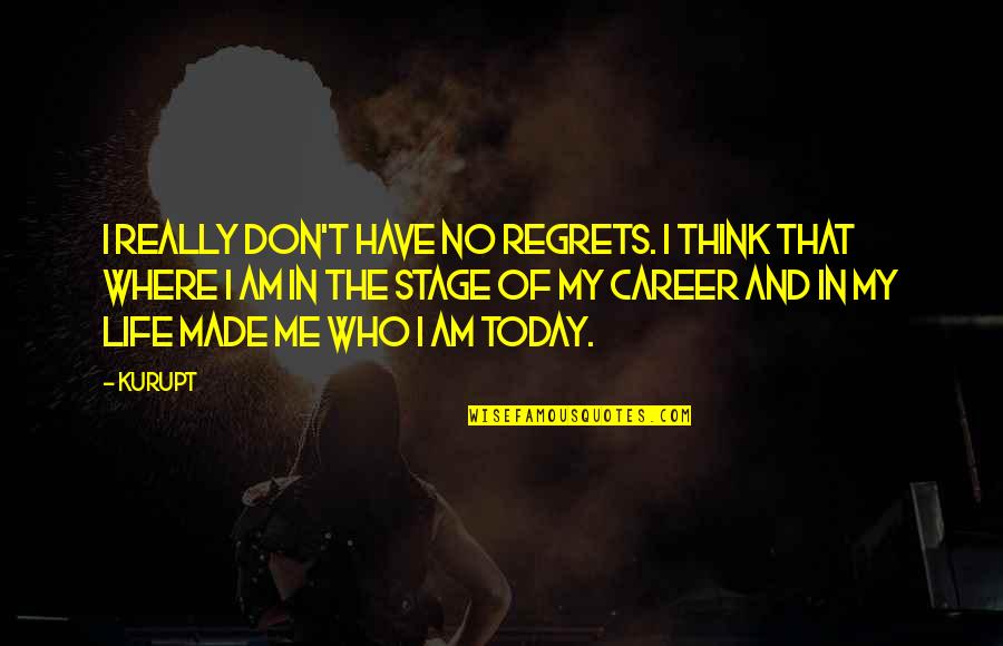 Made Me Who I Am Quotes By Kurupt: I really don't have no regrets. I think