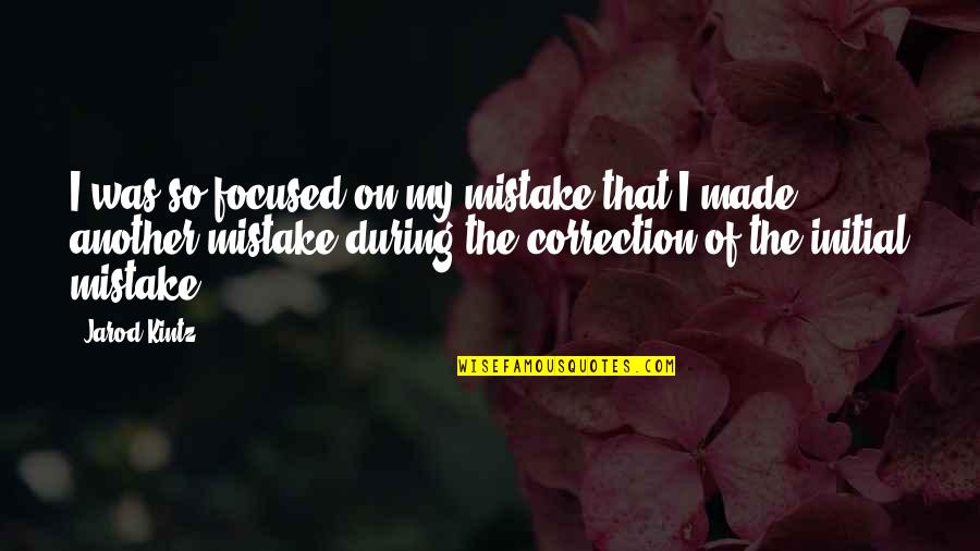 Made Mistake Quotes By Jarod Kintz: I was so focused on my mistake that