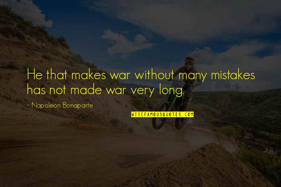 Made Mistake Quotes By Napoleon Bonaparte: He that makes war without many mistakes has