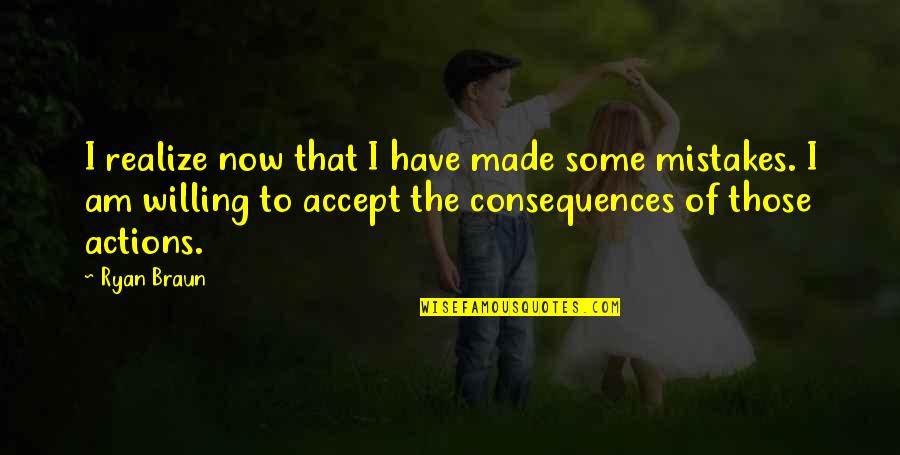 Made Mistake Quotes By Ryan Braun: I realize now that I have made some