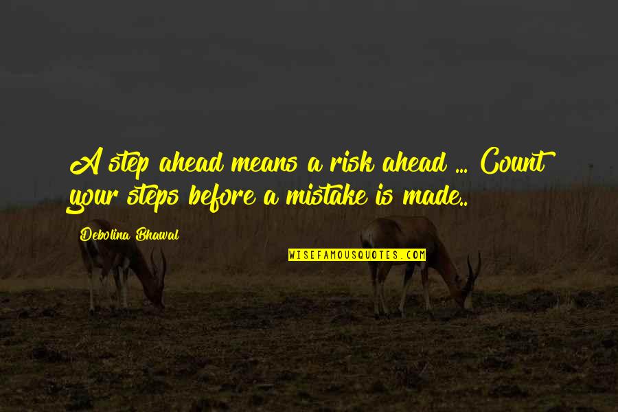 Made Mistakes Quotes By Debolina Bhawal: A step ahead means a risk ahead ...