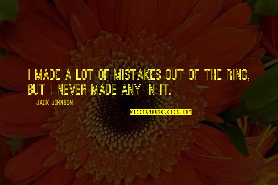 Made Mistakes Quotes By Jack Johnson: I made a lot of mistakes out of