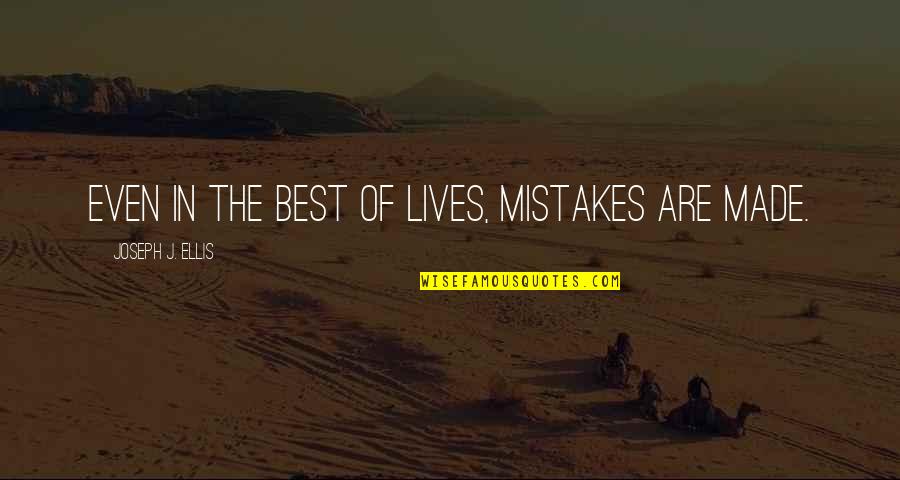 Made Mistakes Quotes By Joseph J. Ellis: Even in the best of lives, mistakes are Made Mistakes Quotes By Joseph J. Ellis: Even in the best of lives, mistakes are