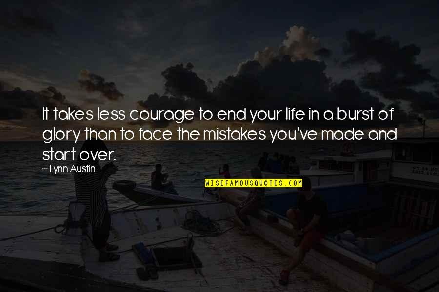Made Mistakes Quotes By Lynn Austin: It takes less courage to end your life Made Mistakes Quotes By Lynn Austin: It takes less courage to end your life