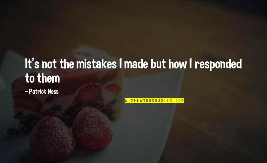 Made Mistakes Quotes By Patrick Ness: It's not the mistakes I made but how Made Mistakes Quotes By Patrick Ness: It's not the mistakes I made but how