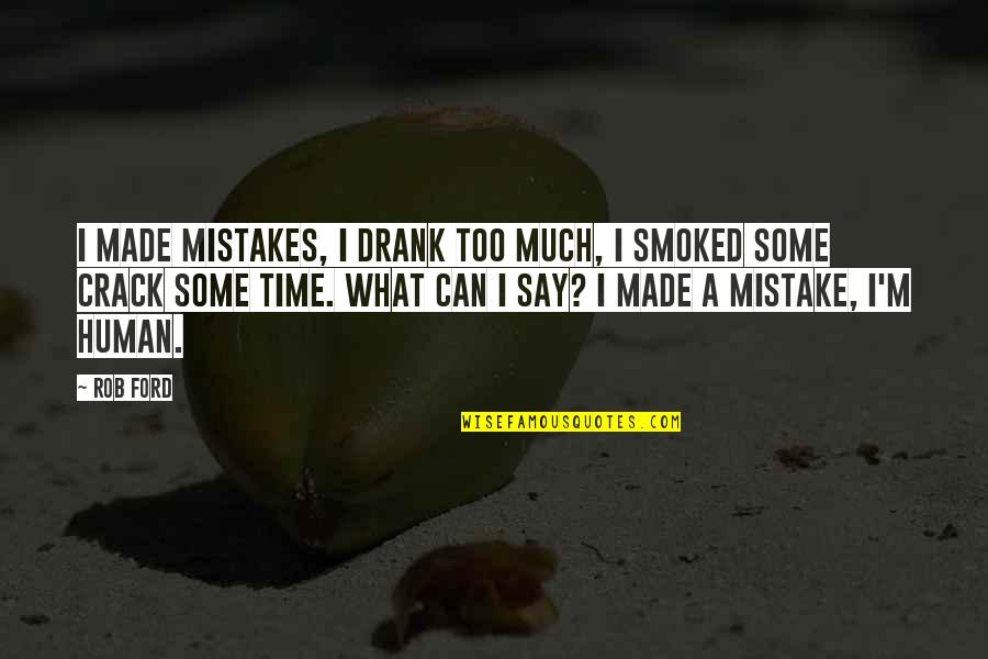 Made Mistakes Quotes By Rob Ford: I made mistakes, I drank too much, I Made Mistakes Quotes By Rob Ford: I made mistakes, I drank too much, I